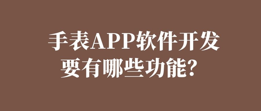手表APP开发常见功能需求有哪些？