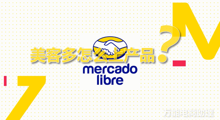 MercadoLibre平台操作指南：美客多选品工具使用及产品上架教程