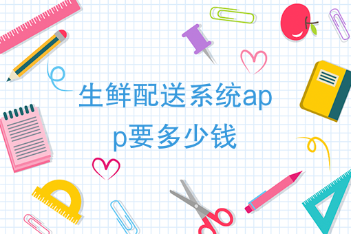 生鲜配送系统app开发成本分析：一款配送软件的开发费用详解