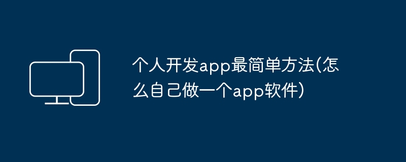 个人开发App的最简单方法：如何自己制作一个App软件
